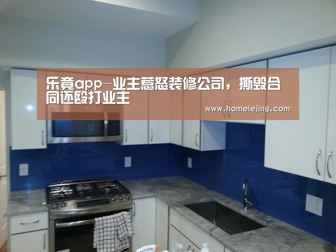 乐竟app-业主惹怒装修公司，撕毁合同还殴打业主
